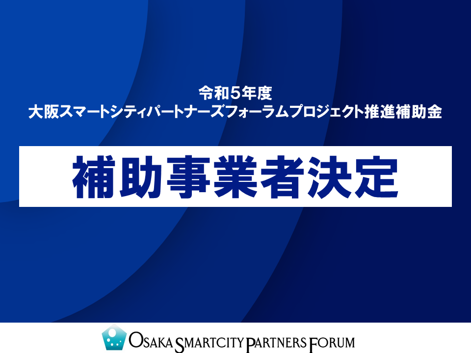 令和５年度「大阪スマートシティパートナーズフォーラムプロジェクト推進補助金」の採択事業を決定しました。